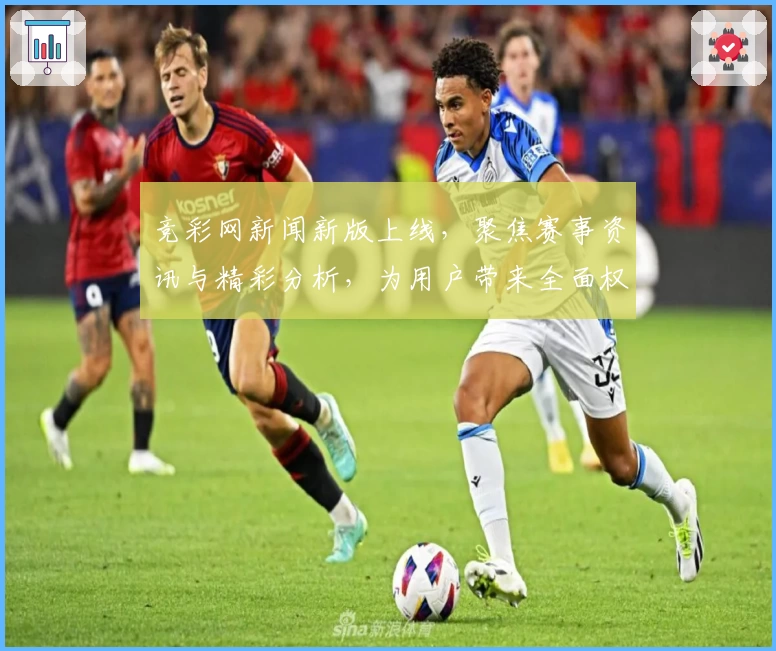 竞彩网新闻新版上线，聚焦赛事资讯与精彩分析，为用户带来全面权威的使用体验