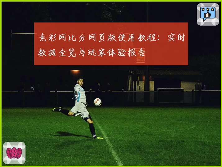 竞彩网比分网页版使用教程：实时数据全览与玩家体验报告