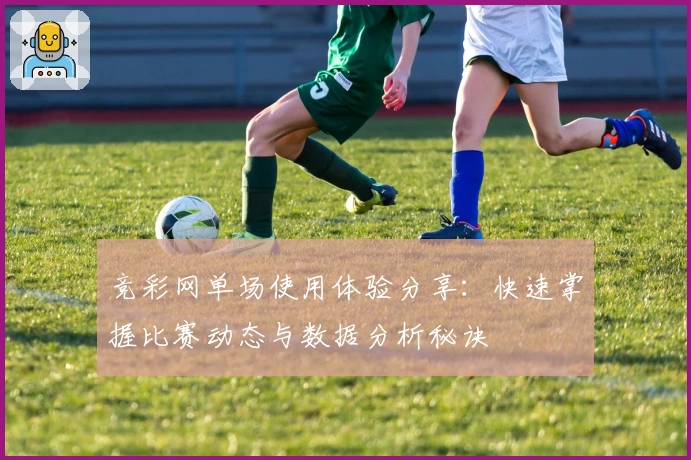 竞彩网单场使用体验分享：快速掌握比赛动态与数据分析秘诀