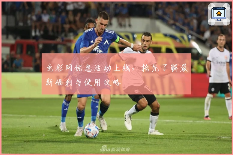 竞彩网优惠活动上线,抢先了解最新福利与使用攻略