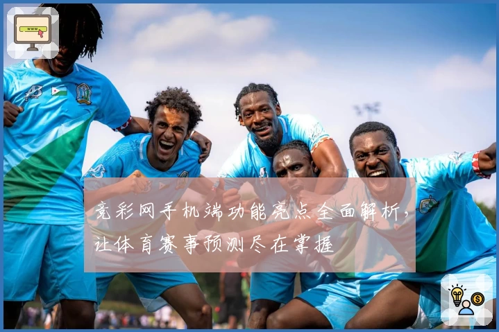 竞彩网手机端功能亮点全面解析,让体育赛事预测尽在掌握