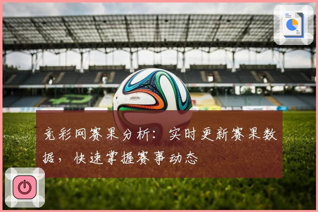 竞彩网赛果分析:实时更新赛果数据,快速掌握赛事动态